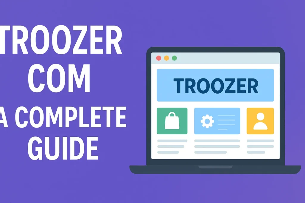 Troozer Com: Exploring the Emerging Digital Platform and Its Real Impact Troozer Com